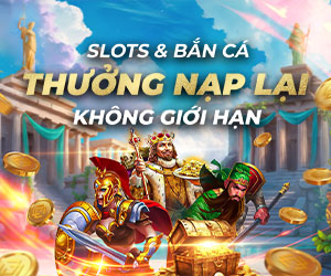 Thưởng nạp lại 15% không giới hạn chơi Slots và Bắn cá